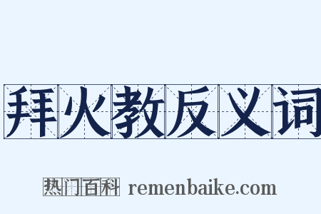 拜火教反义词是什么意思的图片